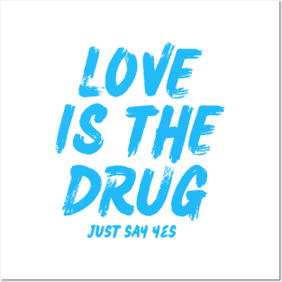 love is the drug just say yes Posters and Art